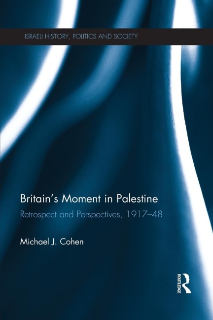 Britains Moment in Palestine: Retrospect and Perspectives, 1917-1948