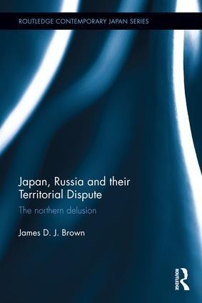 Japan, Russia and Their Territorial Dispute: The Northern Delusion