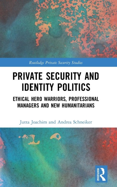Private Security and Identity Politics: Ethical Hero Warriors, Professional Managers and New Humanitarians