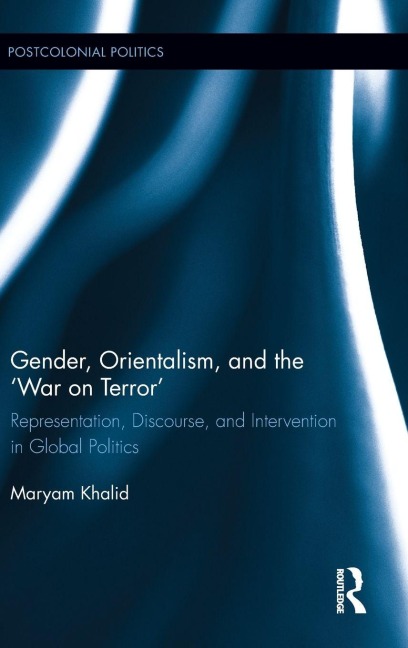 Gender, Orientalism, and the ¿War on Terror: Representation, Discourse, and Intervention in Global Politics