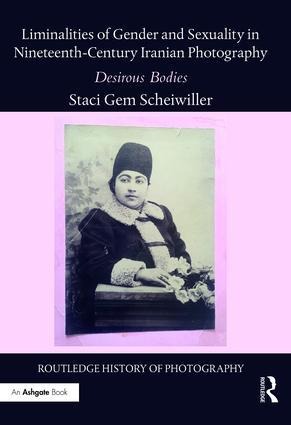 Liminalities of Gender and Sexuality in Nineteenth-Century Iranian Photography: Desirous Bodies