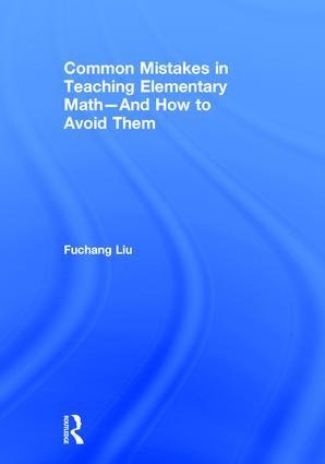 Common Mistakes in Teaching Elementary Math--And How to Avoid Them