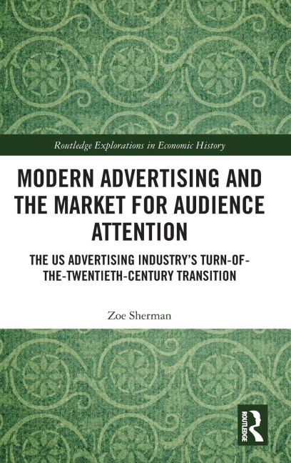 Modern Advertising and the Market for Audience Attention: The US Advertising Industrys Turn-of-the-Twentieth-Century Transition