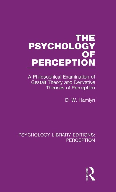The Psychology of Perception: A Philosophical Examination of Gestalt Theory and Derivative Theories of Perception