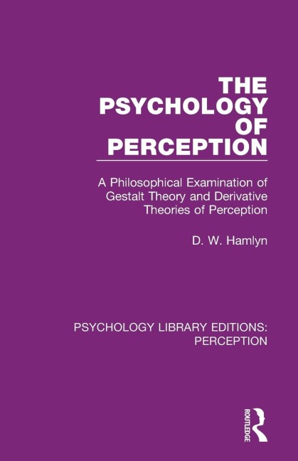 The Psychology of Perception: A Philosophical Examination of Gestalt Theory and Derivative Theories of Perception