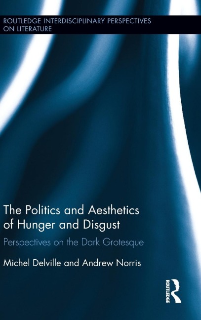 The Politics and Aesthetics of Hunger and Disgust: Perspectives on the Dark Grotesque