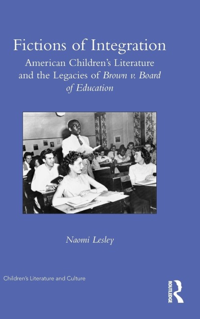 Fictions of Integration: American Childrens Literature and the Legacies of Brown v. Board of Education