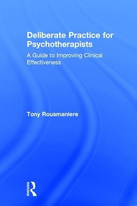 Deliberate Practice for Psychotherapists: A Guide to Improving Clinical Effectiveness