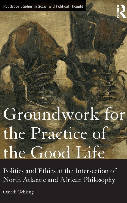 Groundwork for the Practice of the Good Life: Politics and Ethics at the Intersection of North Atlantic and African Philosophy
