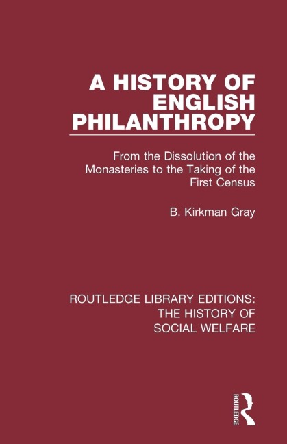 A History of English Philanthropy: From the Dissolution of the Monasteries to the Taking of the First Census