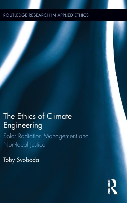 The Ethics of Climate Engineering: Solar Radiation Management and Non-Ideal Justice