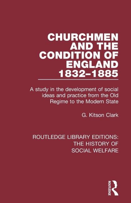 Churchmen and the Condition of England 1832-1885: A study in the development of social ideas and practice from the Old Regime to the Modern State