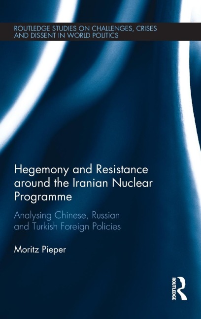 Hegemony and Resistance around the Iranian Nuclear Programme: Analysing Chinese, Russian and Turkish Foreign Policies