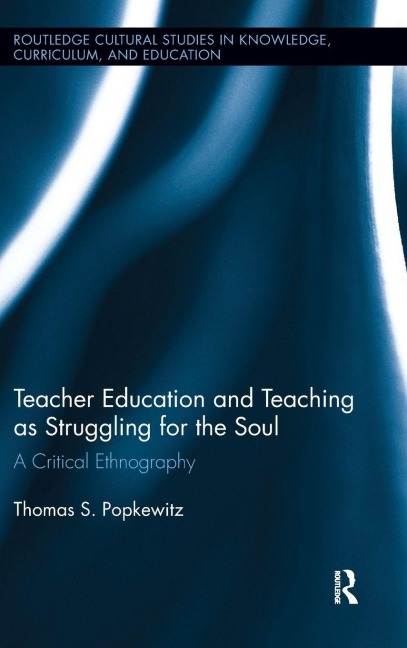 Teacher Education and Teaching as Struggling for the Soul: A Critical Ethnography