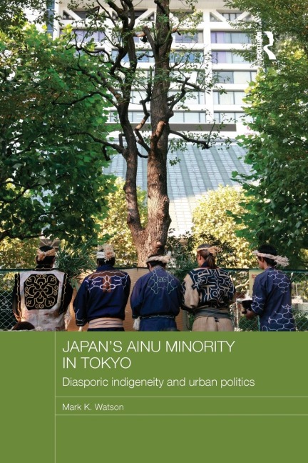 Japans Ainu Minority in Tokyo: Diasporic Indigeneity and Urban Politics