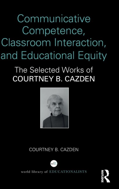Communicative Competence, Classroom Interaction, and Educational Equity: The Selected Works of Courtney B. Cazden