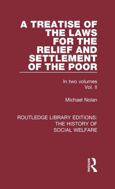 A Treatise of the Laws for the Relief and Settlement of the Poor: Volume II
