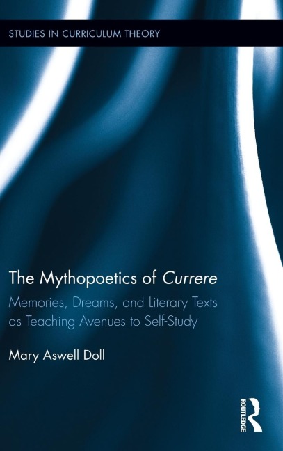 The Mythopoetics of Currere: Memories, Dreams, and Literary Texts as Teaching Avenues to Self-Study