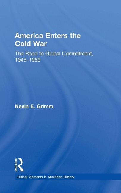 America Enters the Cold War: The Road to Global Commitment, 1945-1950