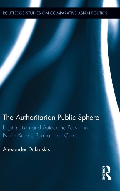 The Authoritarian Public Sphere: Legitimation and Autocratic Power in North Korea, Burma, and China