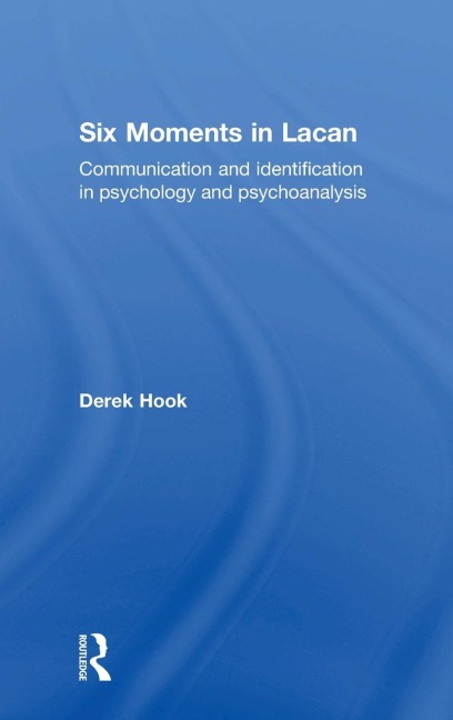 Six Moments in Lacan: Communication and identification in psychology and psychoanalysis
