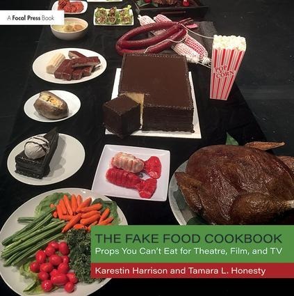 The Fake Food Cookbook: Props You Cant Eat for Theatre, Film, and TV