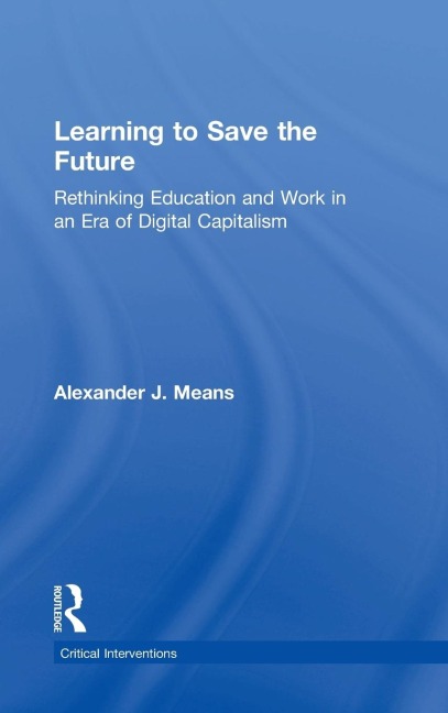 Learning to Save the Future: Rethinking Education and Work in an Era of Digital Capitalism