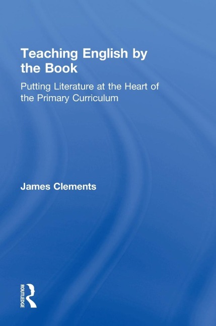 Teaching English by the Book: Putting Literature at the Heart of the Primary Curriculum