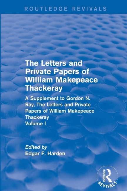 Routledge Revivals: The Letters and Private Papers of William Makepeace Thackeray, Volume I (1994): A Supplement to Gordon N. Ray, The Letters and Private Papers of William Makepeace Thackeray