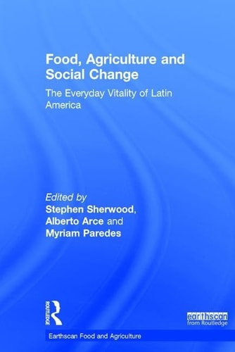 Food, Agriculture and Social Change The Everyday Vitality of Latin America