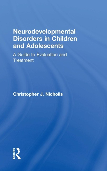 Neurodevelopmental Disorders in Children and Adolescents: A Guide to Evaluation and Treatment