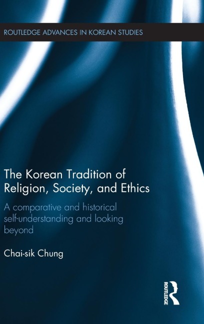 The Korean Tradition of Religion, Society, and Ethics: A Comparative and Historical Self-understanding and Looking Beyond