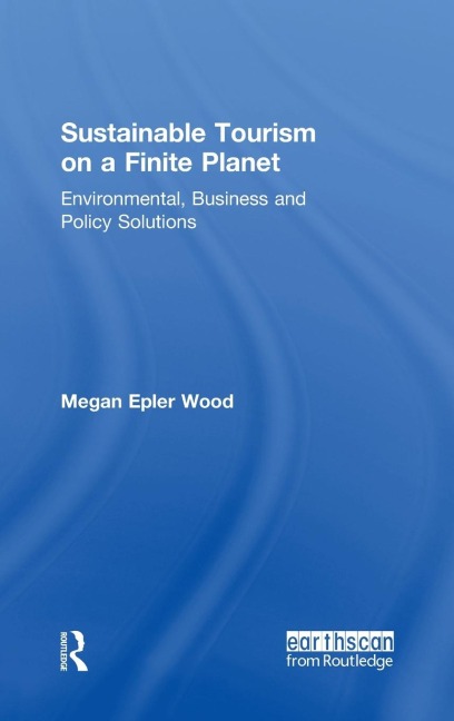 Sustainable Tourism on a Finite Planet: Environmental, Business and Policy Solutions
