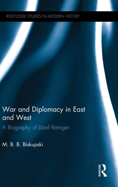 War and Diplomacy in East and West: A Biography of Józef Retinger
