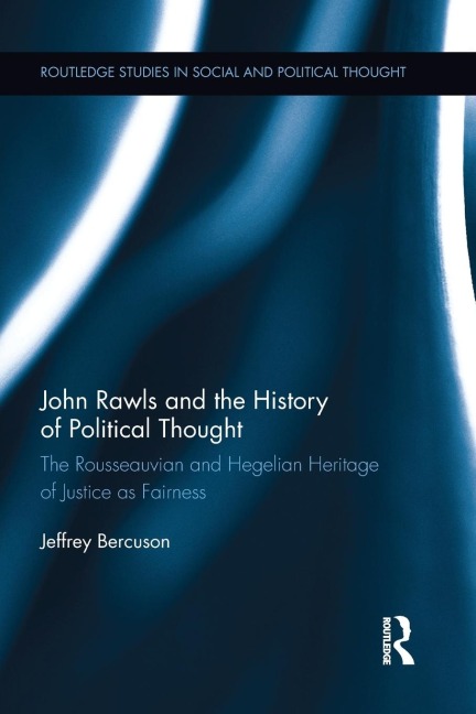 John Rawls and the History of Political Thought: The Rousseauvian and Hegelian Heritage of Justice as Fairness