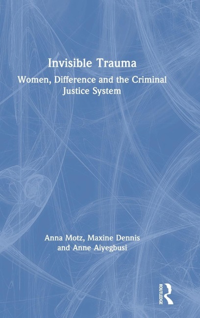 Invisible Trauma: Women, Difference and the Criminal Justice System