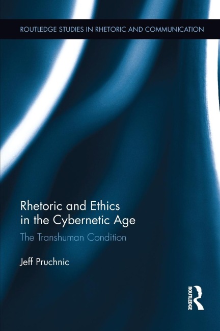 Rhetoric and Ethics in the Cybernetic Age: The Transhuman Condition