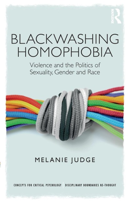 Blackwashing Homophobia: Violence and the Politics of Sexuality, Gender and Race