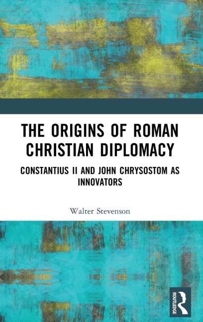 The Origins of Roman Christian Diplomacy: Constantius II and John Chrysostom as Innovators