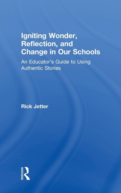 Igniting Wonder, Reflection, and Change in Our Schools: An Educators Guide to Using Authentic Stories