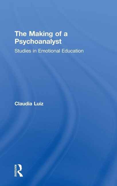 The Making of a Psychoanalyst: Studies in Emotional Education