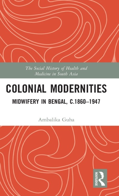 Colonial Modernities: Midwifery in Bengal, c.1860-1947