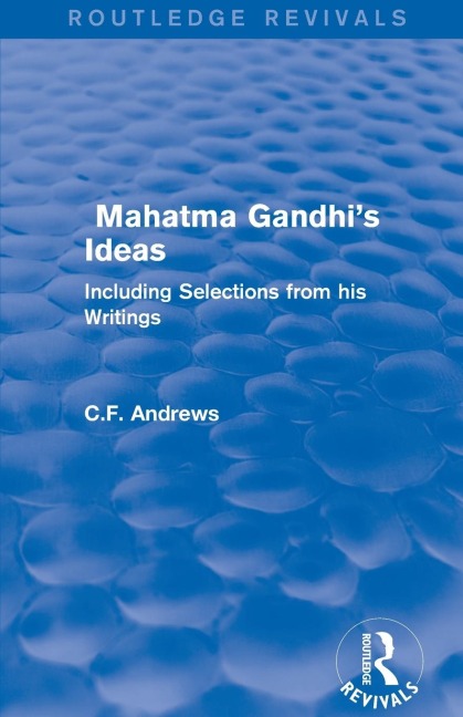 Routledge Revivals: Mahatma Gandhis Ideas (1929): Including Selections from his Writings