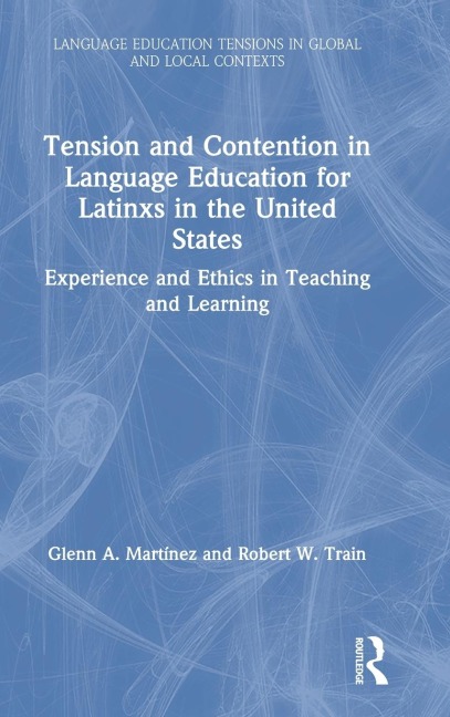 Tension and Contention in Language Education for Latinxs in the United States: Experience and Ethics in Teaching and Learning