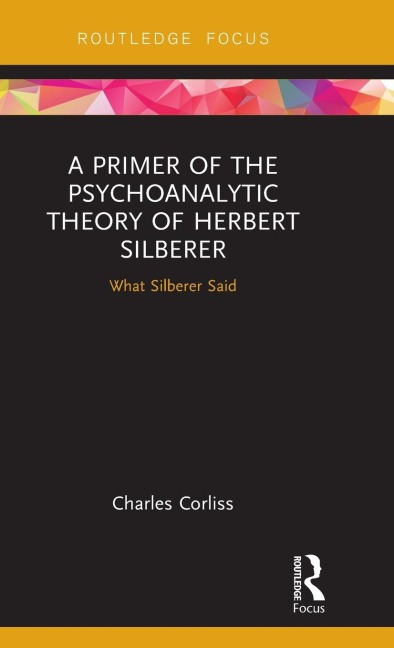 A Primer of the Psychoanalytic Theory of Herbert Silberer: What Silberer Said