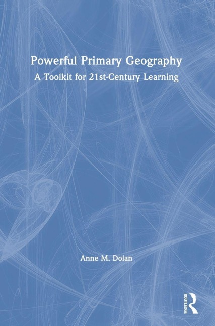 Powerful Primary Geography: A Toolkit for 21st-Century Learning