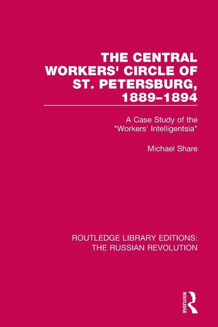 The Central Workers Circle of St. Petersburg, 1889-1894: A Case Study of the Workers Intelligentsia