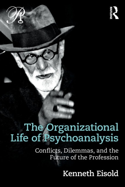 The Organizational Life of Psychoanalysis: Conflicts, Dilemmas, and the Future of the Profession