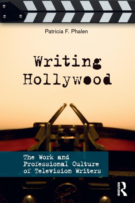 Writing Hollywood: The Work and Professional Culture of Television Writers