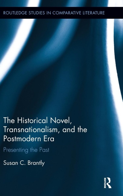 The Historical Novel, Transnationalism, and the Postmodern Era: Presenting the Past